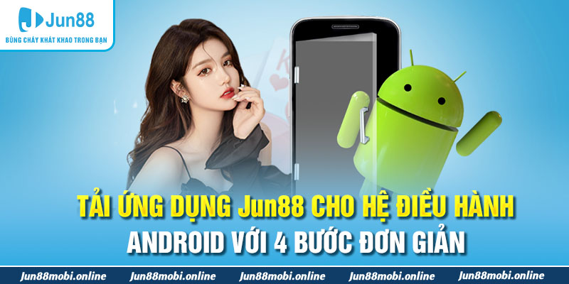 Tải ứng dụng Jun88 cho hệ điều hành Android với 4 bước đơn giản