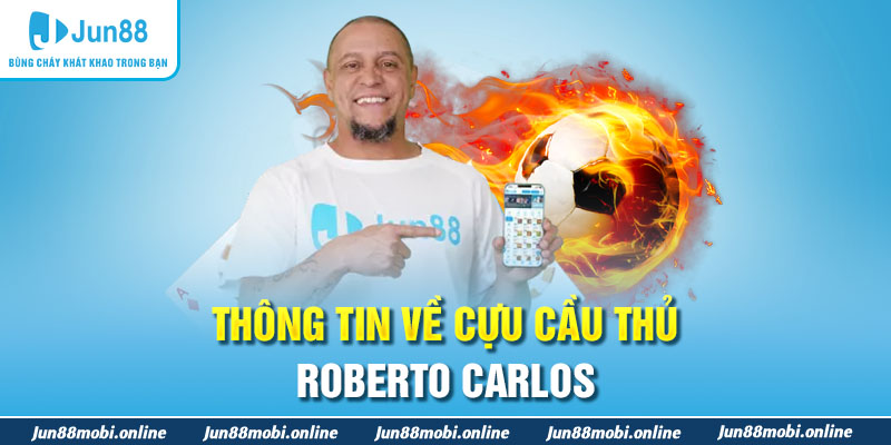 Thông tin về cựu cầu thủ Roberto Carlos